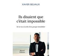 Ils disaient que c'était impossible De la rue à la tête d'un groupe immobilier - Xavier Belvaux - Mareuil Editions - broché - Etude