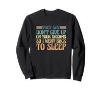 Ils Disent qu'il ne Faut Pas renoncer à tes rêves Alors Je me suis endormie Sweatshirt