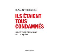 Ils étaient tous condamnés - 11 récits de guérisons inexpliquées