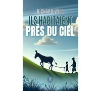 Ils habitaient près du ciel - Richard Wild - Le Lys Bleu - broché - Roman