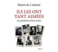 Ils les ont tant aimées - Les présidents et leurs mères - Béatrix de L'Aulnoit - Plon - broché - Essai