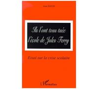 Ils L'ont Tous Tuée L'école De Jules Ferry - Essai Sur La Crise Scolaire