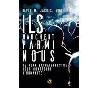 Ils marchent parmi nous: Le plan extraterrestre pour contrôler l'humanité