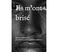 Ils m'ont brisé: guerre, exploitation, prostitution,amour,violence, trahison