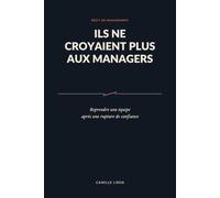 Ils ne croyaient plus aux managers: Reprendre une équipe après une rupture de confiance