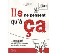 Ils ne pensent qu'à ça : La sexualité des garçons expliquée aux garçons... et aux filles