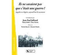 Ils ne savaient pas que c'était une guerre !: Appelés en Algérie, aujourd'hui ils racontent