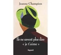 Ils ne savent plus dire « Je t'aime » - Jeanne Champion - Fayard - broché - Roman