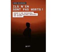Ils N'en Sont Pas Morts ! - Regard D'une Psychologue Sur La Maltraitance Invisible Des Enfants