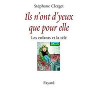 Ils n'ont d'yeux que pour elle Les enfants et la télé - Stéphane Clerget - Fayard - broché - Etude