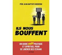 Ils Nous Bouffent - Un Guide Très Pratique Et Spirituel Pour Se Libérer Des Écrans