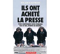 Ils ont acheté la presse: pour mieux comprendre enfin pourquoi elle se tait, étouffe ou encense
