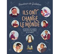 Ils ont changé le monde - 20 portraits de savants, d artistes et de géants de la charité