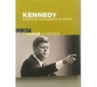 Ils ont changé le monde , kennedy l'homme , le président, le mythe