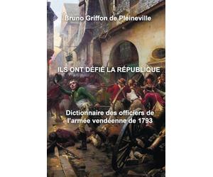 Ils ont défié la République: Dictionnaire des officiers de l’armée vendéenne de 1793