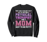 Ils ont dit que je ne pouvais pas tout faire alors je suis devenu un physiothérapeute Sweatshirt