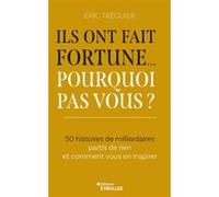 Ils ont fait fortune... Pourquoi pas vous ? 50 histoires de milliardaires partis de rien et comment vous en inspirer - Eric Treguier - Eyrolles - broché - Etude