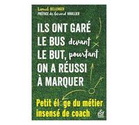 Ils ont garé le bus devant le but, pourtant on a réussi à marquer: Petit éloge du métier insensé de coach