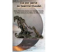 Ils ont parlé de Camille Claudel: Série d'articles écrits sur Camille Claudel au XIXe siècle et au début du XXe siècle