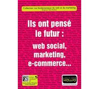 Ils Ont Pensé Le Futur : Web Social, Marketing, E-Commerce