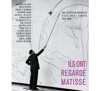 Ils ont regardé Matisse: Une réception abstraite Etats-Unis / Europe 1948-1968
