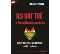 Ils ont tué la République rwandaise. Histoire d’un retour à la féodalité tutsi de 1994 à nos jours