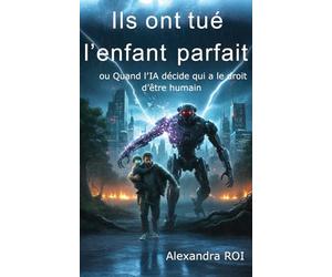 Ils ont tué l'enfant parfait: ou Quand l’IA décide qui a le droit d’être humain