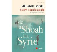 Ils ont vécu le siècle: De la Shoah à la Syrie - 62 témoins racontent
