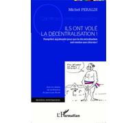 Ils ont volé la décentralisation ! Pamphlet argumenté pour que la décentralisation soit rendue aux citoyens ! - Michel Peraldi - L'harmattan - broché - Essai