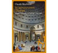 Ils Parcoururent L'europe - Voyages D'écrivains Et D'artistes 1780-1880