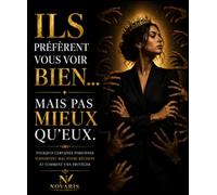 Ils Préfèrent Vous Voir Bien... Mais Pas Mieux Qu’Eux.: Pourquoi certaines personnes supportent mal votre réussite et comment s'en protéger