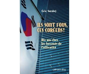 Ils sont fous ces coreens ! Dix ans chez les forcenés de l'efficacité - Eric Surdej - Calmann-Levy - broché - Essai