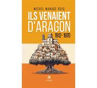 Ils venaient d'Aragon - 1912-1970 - Michel Manade Roig - Le Lys Bleu - broché - Roman
