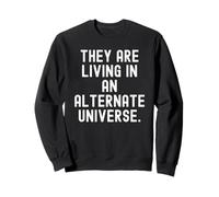 Ils vivent dans Un Univers Alternatif Witty Observational Sweatshirt