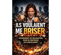 ILS VOULAIENT ME BRISER: TECHNIQUES DE RELAXATION POUR SE PROTÉGER DU HARCÈLEMENT