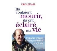 Ils voulaient mourir, ils ont éclairé ma vie Un prêtre engagé dans la prévention du suicide - Éric Lestage - Salvator - broché - Témoignage