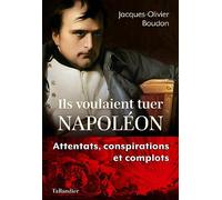 Ils voulaient tuer Napoléon: Attentats, conspirations et complots