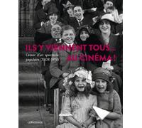 Ils y viennent tous... au cinéma ! L'essor d'un spectacle populaire (1908-1919) Collectif (Auteur)