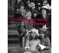 Ils Y Viennent Tous - Au Cinéma ! - L'essor D'un Spectacle Populaire (1908-1919)