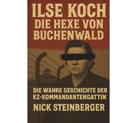 Ilse Koch - Die Hexe von Buchenwald: Die wahre Geschichte der KZ-Kommandantengattin - True Crime aus dem Dritten Reich