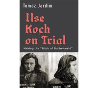 Ilse Koch on Trial: Making the Bitch of Buchenwald