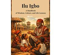 Ilu Igbo: A Handbook of Wisdom, Culture, and Life Lessons.