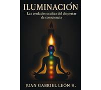 ILUMINACIÓN: Las verdades Ocultas del Despertar de Consciencia