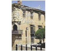 Iluminando La Edad Media.: Un Paseo Por El Viejo Mundo.