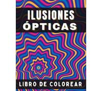 Ilusiones Ópticas Libro De Colorear: Hermosas Páginas Psicodélico Para Adultos y Niños | Patrones Abstractos, Formas Geométricos, 3D y Ilusiones ... Dibujo Anti Estrés, Relajación y Descanso.