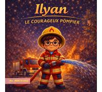 Ilyan le courageux pompier: Une mission extraordinaire pour devenir un vrai petit héros