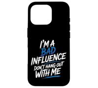 I'm A Bad Influence Don't Hang Out with Me - Coque pour iPhone 16 Pro