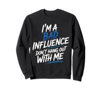 I'm A Bad Influence Don't Hang Out with Me - Sweatshirt