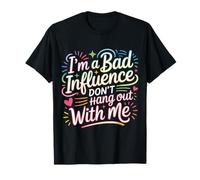 I'm A Bad Influence Don't Hang Out with Me - T-Shirt
