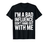 I'm A Bad Influence Don't Hang Out with Me T-Shirt